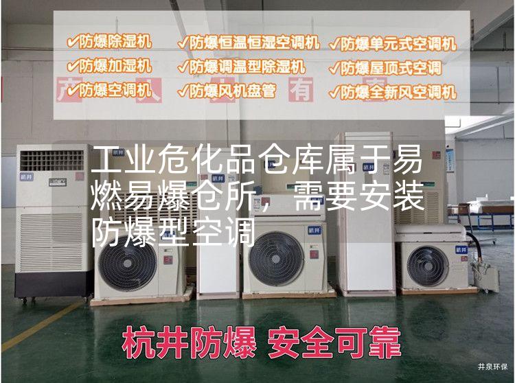 工業(yè)危化品倉庫屬于易燃易爆倉所，需要安裝防爆型空調(diào)