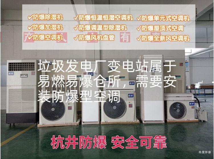 垃圾發(fā)電廠變電站屬于易燃易爆倉(cāng)所，需要安裝防爆型空調(diào)