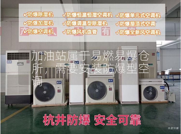 加油站屬于易燃易爆倉所，需要安裝防爆型空調(diào)